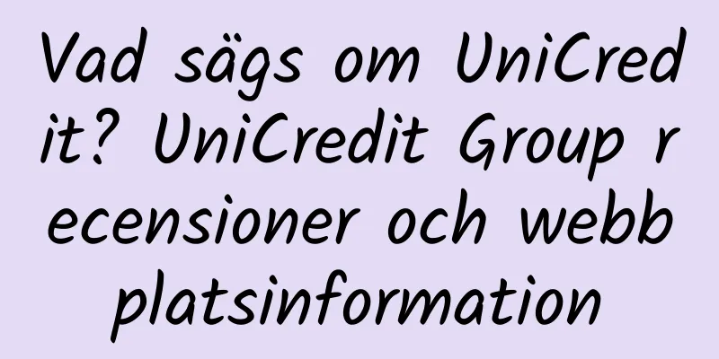 Vad sägs om UniCredit? UniCredit Group recensioner och webbplatsinformation