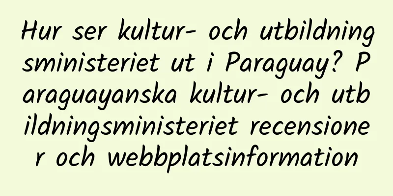 Hur ser kultur- och utbildningsministeriet ut i Paraguay? Paraguayanska kultur- och utbildningsministeriet recensioner och webbplatsinformation