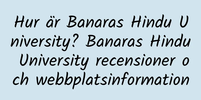 Hur är Banaras Hindu University? Banaras Hindu University recensioner och webbplatsinformation