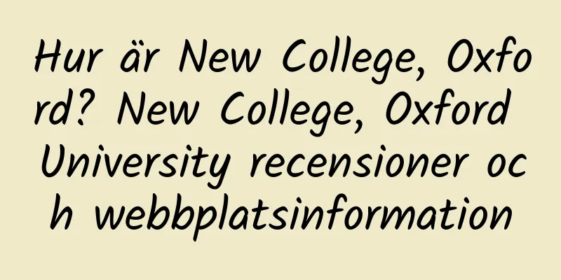 Hur är New College, Oxford? New College, Oxford University recensioner och webbplatsinformation