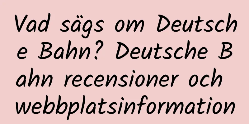 Vad sägs om Deutsche Bahn? Deutsche Bahn recensioner och webbplatsinformation