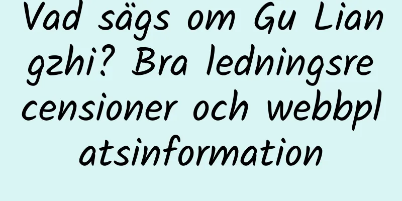 Vad sägs om Gu Liangzhi? Bra ledningsrecensioner och webbplatsinformation