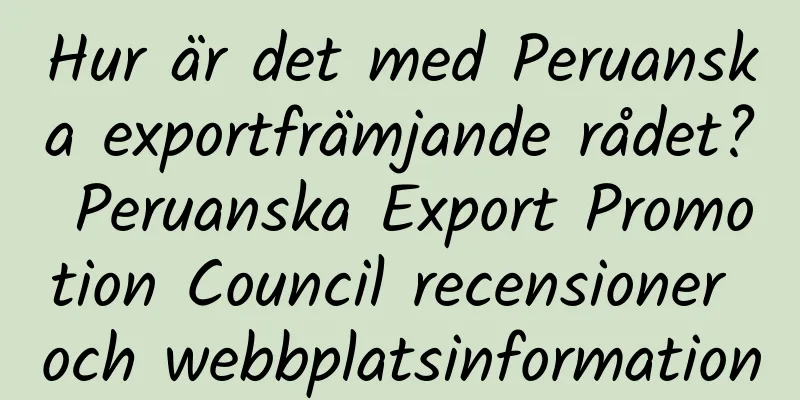 Hur är det med Peruanska exportfrämjande rådet? Peruanska Export Promotion Council recensioner och webbplatsinformation