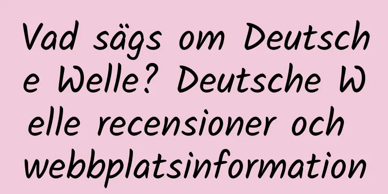 Vad sägs om Deutsche Welle? Deutsche Welle recensioner och webbplatsinformation