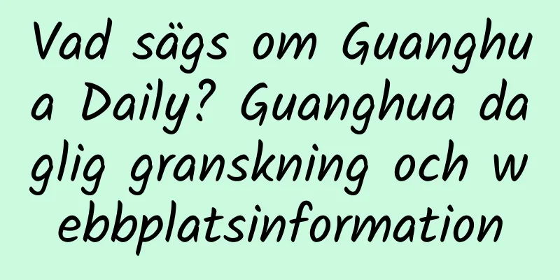 Vad sägs om Guanghua Daily? Guanghua daglig granskning och webbplatsinformation