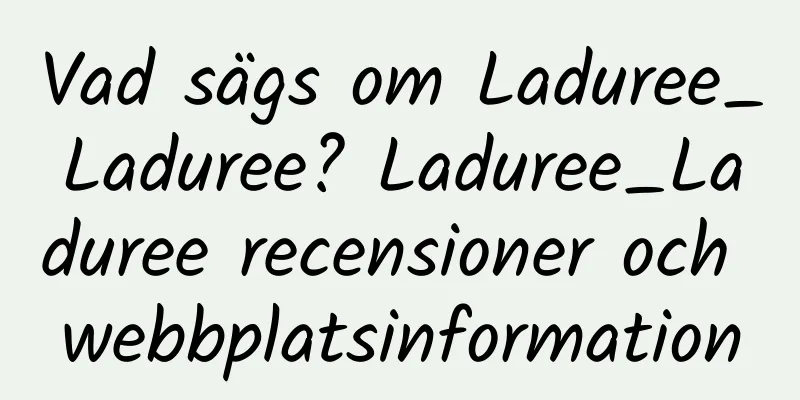 Vad sägs om Laduree_Laduree? Laduree_Laduree recensioner och webbplatsinformation