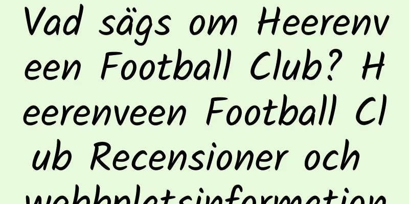 Vad sägs om Heerenveen Football Club? Heerenveen Football Club Recensioner och webbplatsinformation