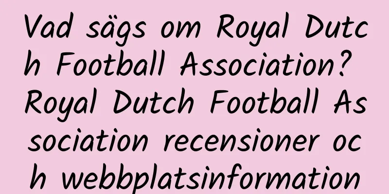 Vad sägs om Royal Dutch Football Association? Royal Dutch Football Association recensioner och webbplatsinformation