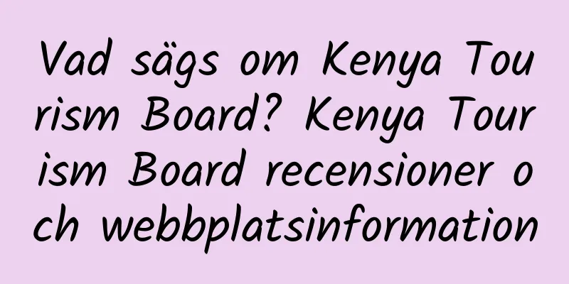 Vad sägs om Kenya Tourism Board? Kenya Tourism Board recensioner och webbplatsinformation