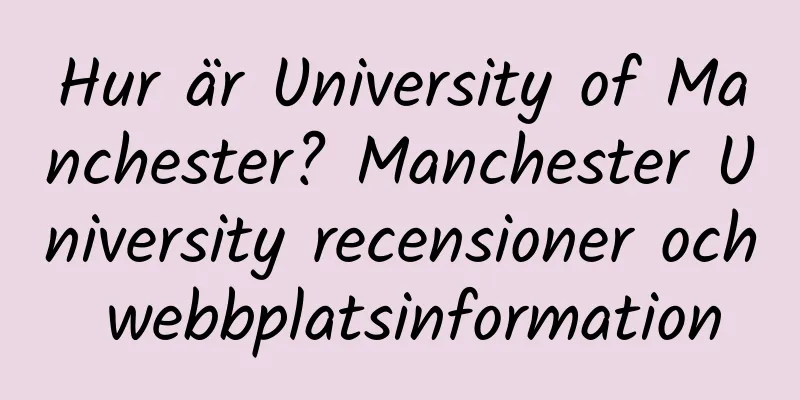 Hur är University of Manchester? Manchester University recensioner och webbplatsinformation