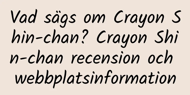 Vad sägs om Crayon Shin-chan? Crayon Shin-chan recension och webbplatsinformation