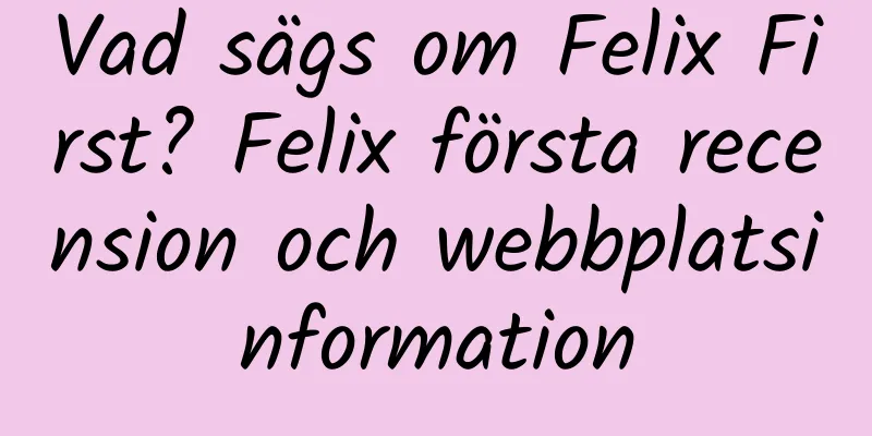 Vad sägs om Felix First? Felix första recension och webbplatsinformation