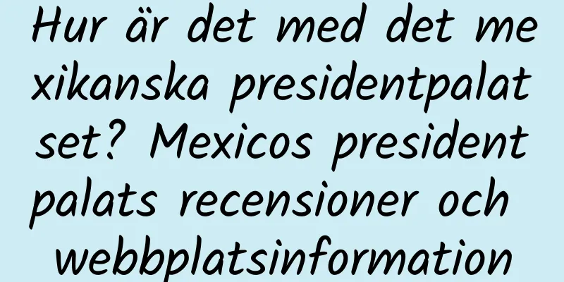Hur är det med det mexikanska presidentpalatset? Mexicos presidentpalats recensioner och webbplatsinformation