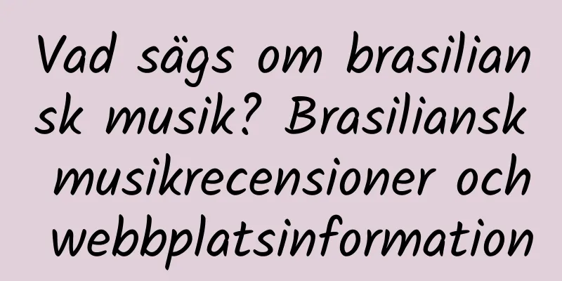 Vad sägs om brasiliansk musik? Brasiliansk musikrecensioner och webbplatsinformation