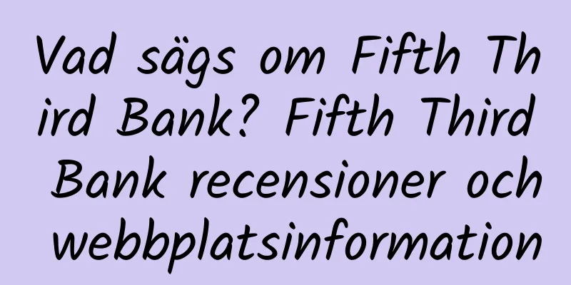 Vad sägs om Fifth Third Bank? Fifth Third Bank recensioner och webbplatsinformation