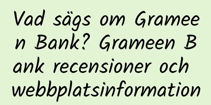 Vad sägs om Grameen Bank? Grameen Bank recensioner och webbplatsinformation