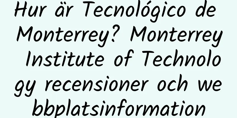 Hur är Tecnológico de Monterrey? Monterrey Institute of Technology recensioner och webbplatsinformation
