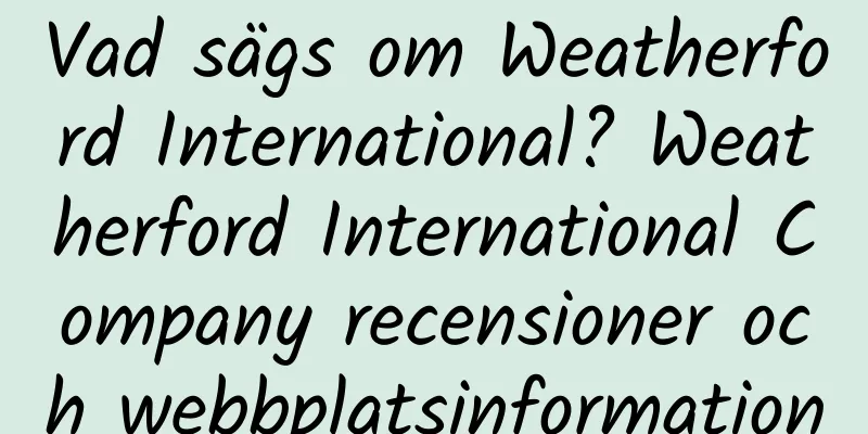 Vad sägs om Weatherford International? Weatherford International Company recensioner och webbplatsinformation