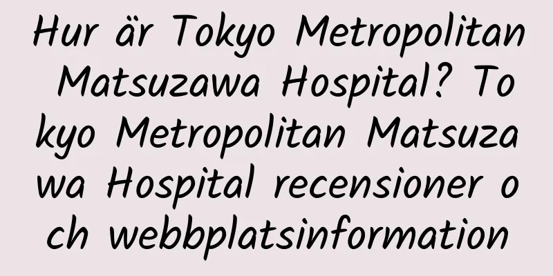 Hur är Tokyo Metropolitan Matsuzawa Hospital? Tokyo Metropolitan Matsuzawa Hospital recensioner och webbplatsinformation