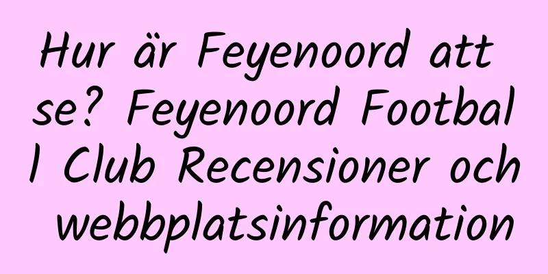 Hur är Feyenoord att se? Feyenoord Football Club Recensioner och webbplatsinformation