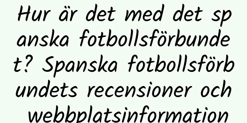Hur är det med det spanska fotbollsförbundet? Spanska fotbollsförbundets recensioner och webbplatsinformation