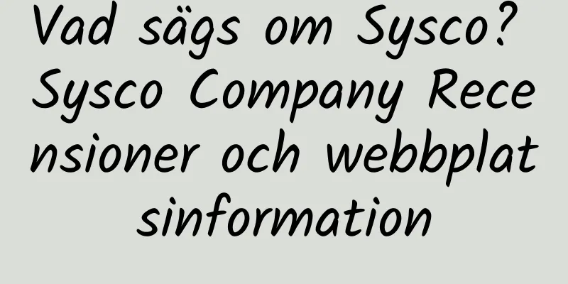 Vad sägs om Sysco? Sysco Company Recensioner och webbplatsinformation