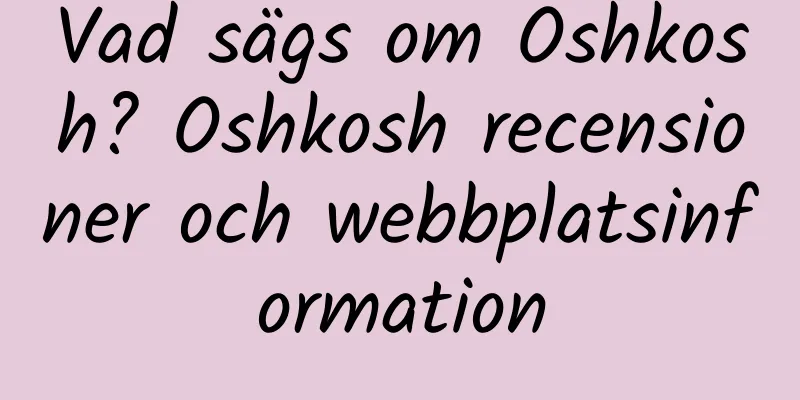 Vad sägs om Oshkosh? Oshkosh recensioner och webbplatsinformation
