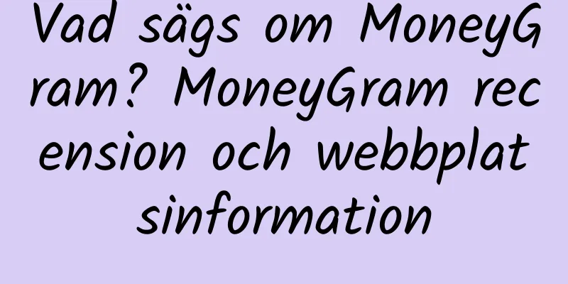 Vad sägs om MoneyGram? MoneyGram recension och webbplatsinformation