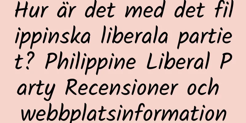 Hur är det med det filippinska liberala partiet? Philippine Liberal Party Recensioner och webbplatsinformation