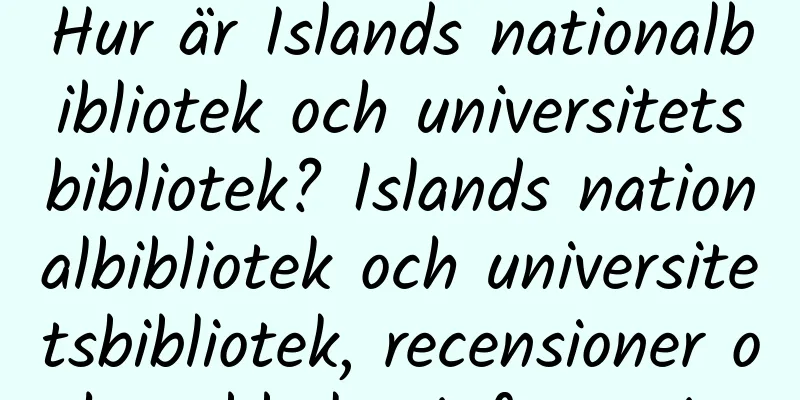 Hur är Islands nationalbibliotek och universitetsbibliotek? Islands nationalbibliotek och universitetsbibliotek, recensioner och webbplatsinformation