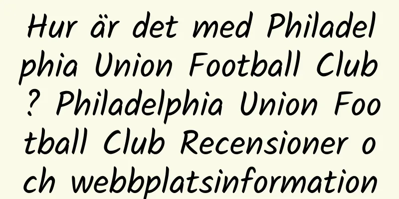 Hur är det med Philadelphia Union Football Club? Philadelphia Union Football Club Recensioner och webbplatsinformation