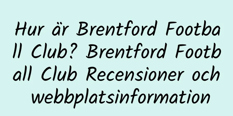 Hur är Brentford Football Club? Brentford Football Club Recensioner och webbplatsinformation