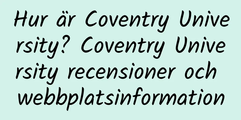 Hur är Coventry University? Coventry University recensioner och webbplatsinformation