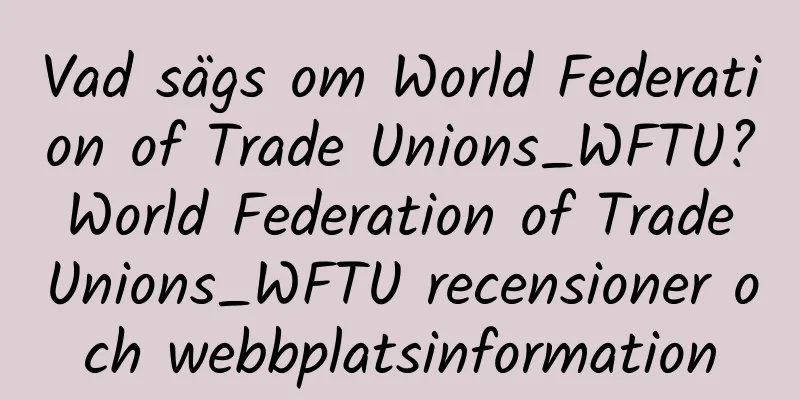 Vad sägs om World Federation of Trade Unions_WFTU? World Federation of Trade Unions_WFTU recensioner och webbplatsinformation
