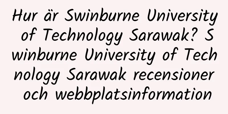 Hur är Swinburne University of Technology Sarawak? Swinburne University of Technology Sarawak recensioner och webbplatsinformation