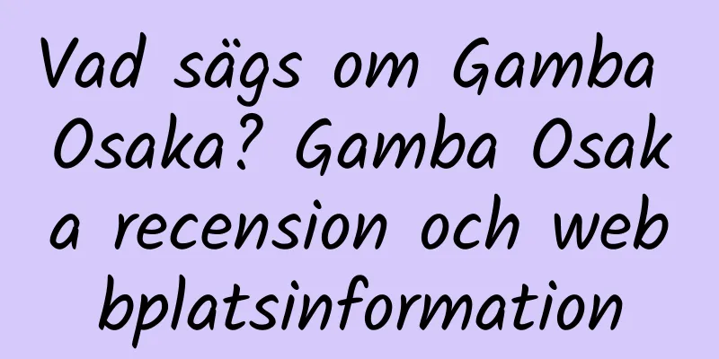 Vad sägs om Gamba Osaka? Gamba Osaka recension och webbplatsinformation