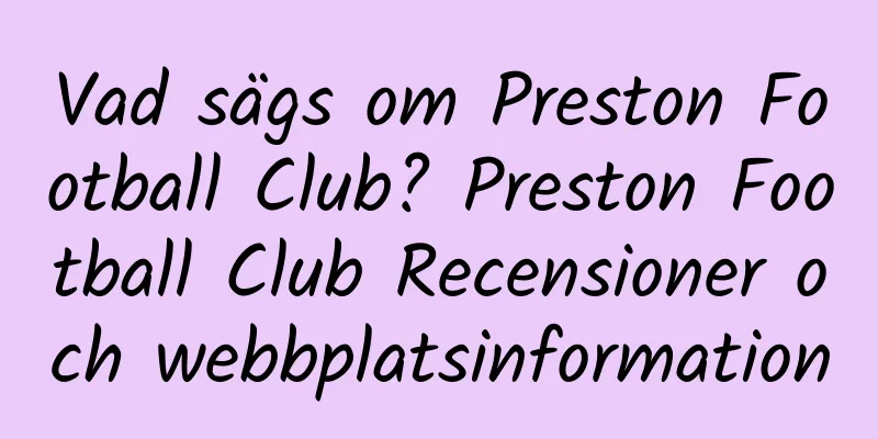 Vad sägs om Preston Football Club? Preston Football Club Recensioner och webbplatsinformation