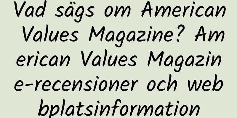 Vad sägs om American Values ​​​​Magazine? American Values ​​​​Magazine-recensioner och webbplatsinformation