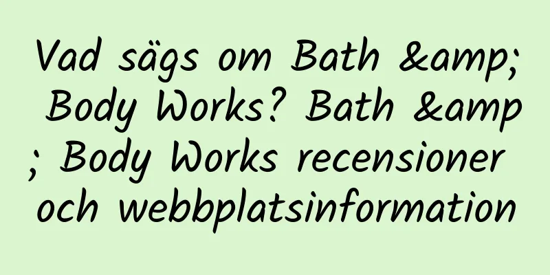 Vad sägs om Bath & Body Works? Bath & Body Works recensioner och webbplatsinformation