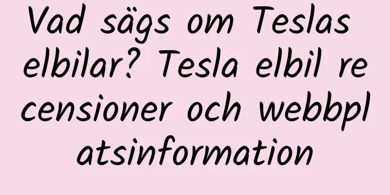 Vad sägs om Teslas elbilar? Tesla elbil recensioner och webbplatsinformation