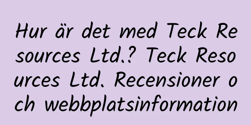 Hur är det med Teck Resources Ltd.? Teck Resources Ltd. Recensioner och webbplatsinformation