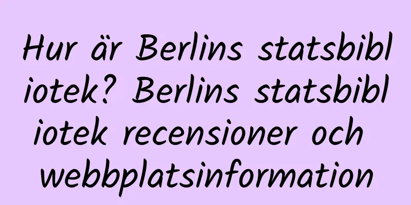 Hur är Berlins statsbibliotek? Berlins statsbibliotek recensioner och webbplatsinformation