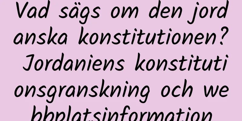Vad sägs om den jordanska konstitutionen? Jordaniens konstitutionsgranskning och webbplatsinformation
