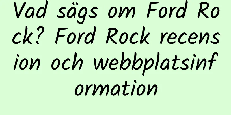 Vad sägs om Ford Rock? Ford Rock recension och webbplatsinformation