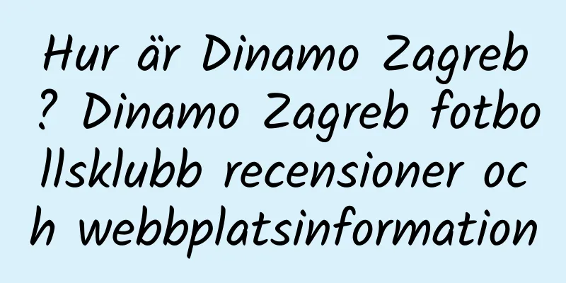 Hur är Dinamo Zagreb? Dinamo Zagreb fotbollsklubb recensioner och webbplatsinformation