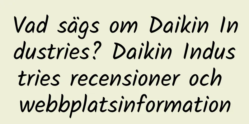 Vad sägs om Daikin Industries? Daikin Industries recensioner och webbplatsinformation