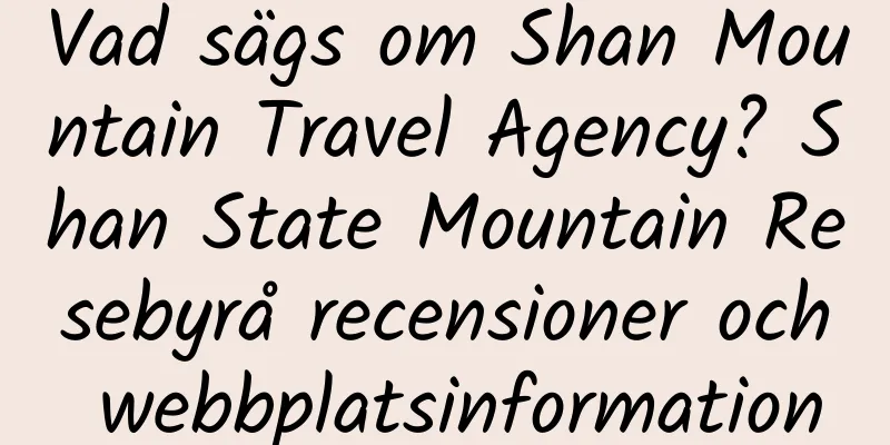 Vad sägs om Shan Mountain Travel Agency? Shan State Mountain Resebyrå recensioner och webbplatsinformation