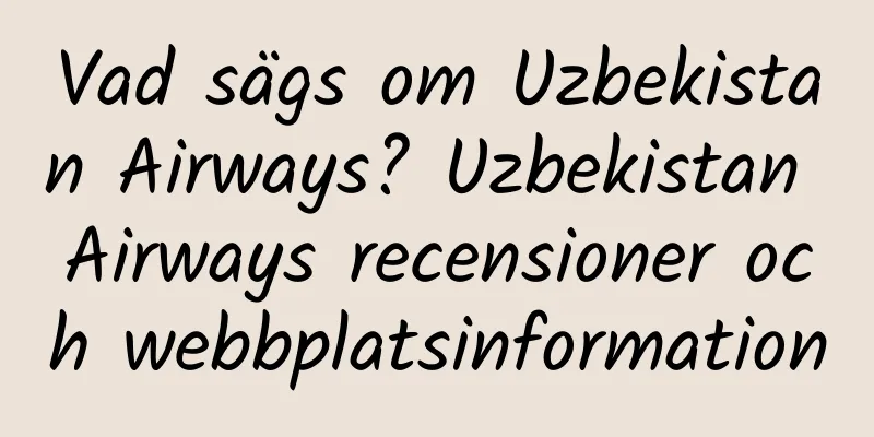 Vad sägs om Uzbekistan Airways? Uzbekistan Airways recensioner och webbplatsinformation