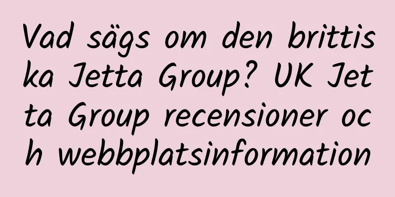 Vad sägs om den brittiska Jetta Group? UK Jetta Group recensioner och webbplatsinformation
