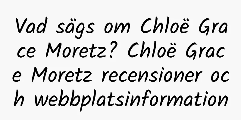 Vad sägs om Chloë Grace Moretz? Chloë Grace Moretz recensioner och webbplatsinformation